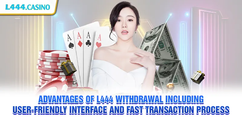 Advantages of L444 withdrawal including user-friendly interface and fast transaction process