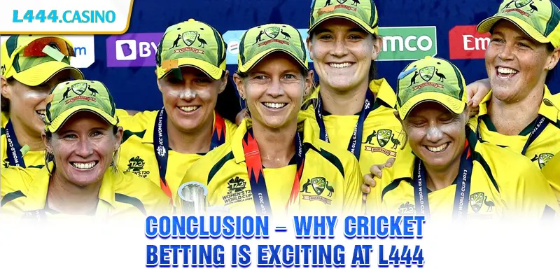 Conclusion – Why Cricket Betting is exciting at L444