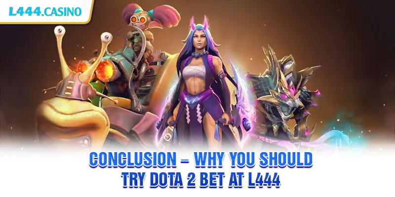 Conclusion – Why You Should Try Dota 2 Bet at L444