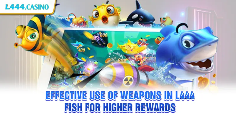 Effective use of weapons in L444 Fish for higher rewards