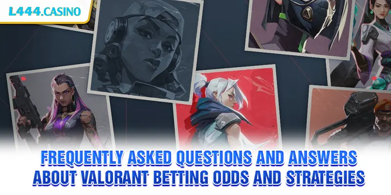 Frequently asked questions and answers about Valorant betting odds and strategies