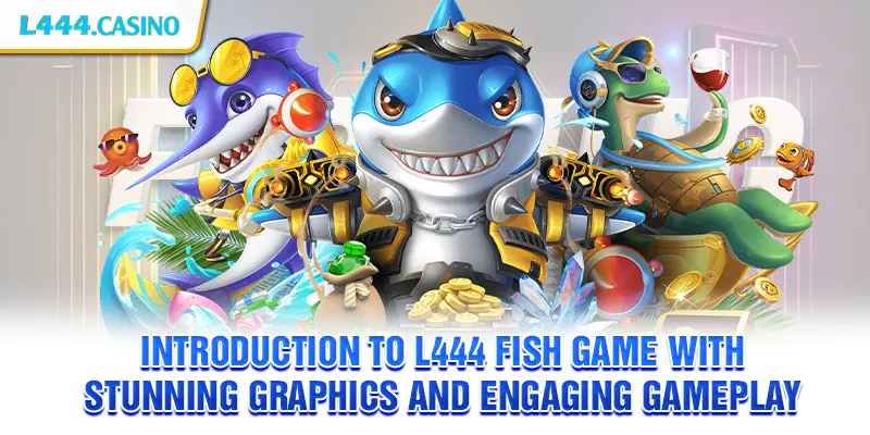 Introduction to L444 Fish game with stunning graphics and engaging gameplay