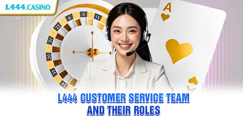 L444 customer service team and their roles