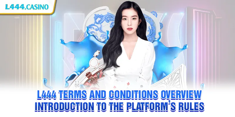 L444 Terms and Conditions Overview – Introduction to the platform’s rules
