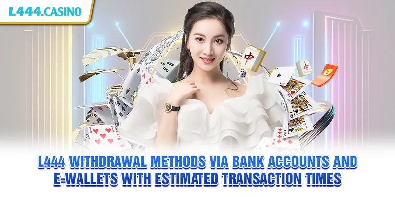 L444 withdrawal methods via bank accounts and e-wallets with estimated transaction times