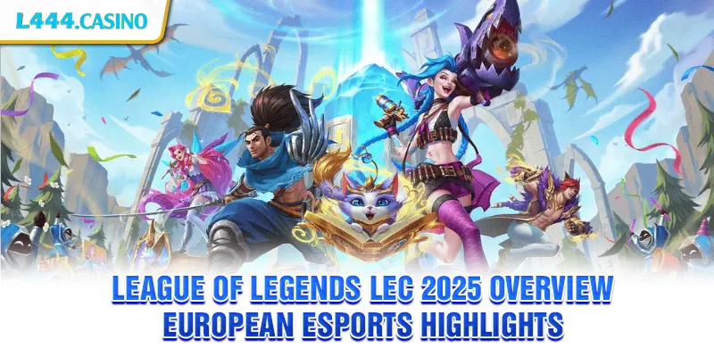 League of Legends LEC 2025 Overview – European Esports Highlights