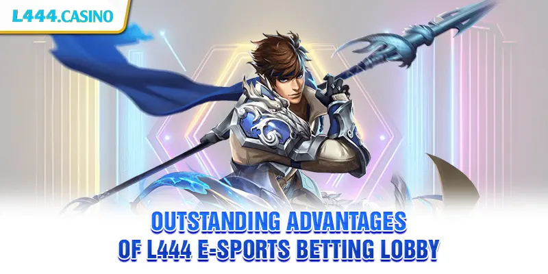 Outstanding advantages of L444 E-Sports betting lobby