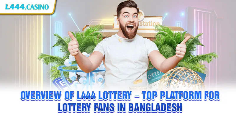 Overview of L444 Lottery – Top platform for lottery fans in Bangladesh