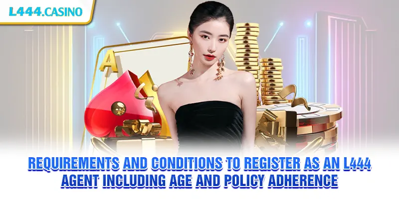 Requirements and conditions to register as an L444 agent including age and policy adherence