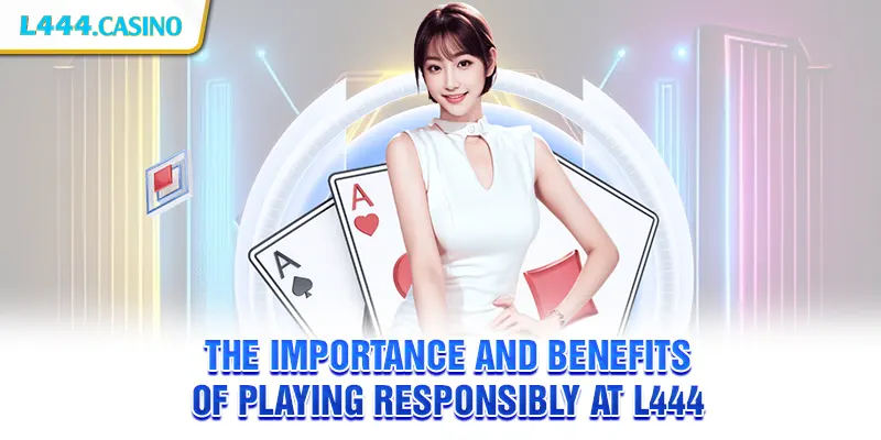 The importance and benefits of playing responsibly at L444