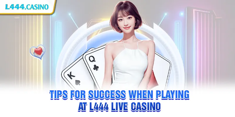 Tips for success when playing at L444 Live Casino