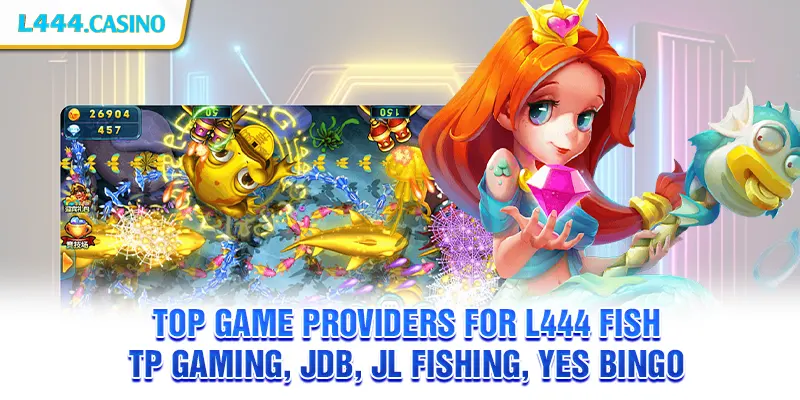 Top game providers for L444 Fish – TP Gaming, JDB, JL Fishing, YES BINGO