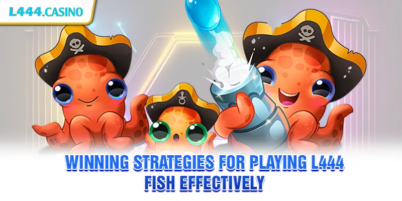 Winning strategies for playing L444 Fish effectively